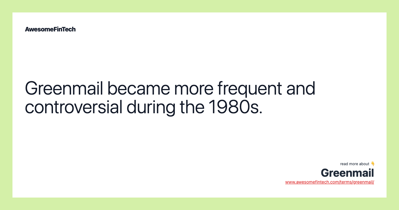 Greenmail became more frequent and controversial during the 1980s.