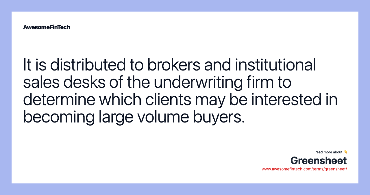 It is distributed to brokers and institutional sales desks of the underwriting firm to determine which clients may be interested in becoming large volume buyers.
