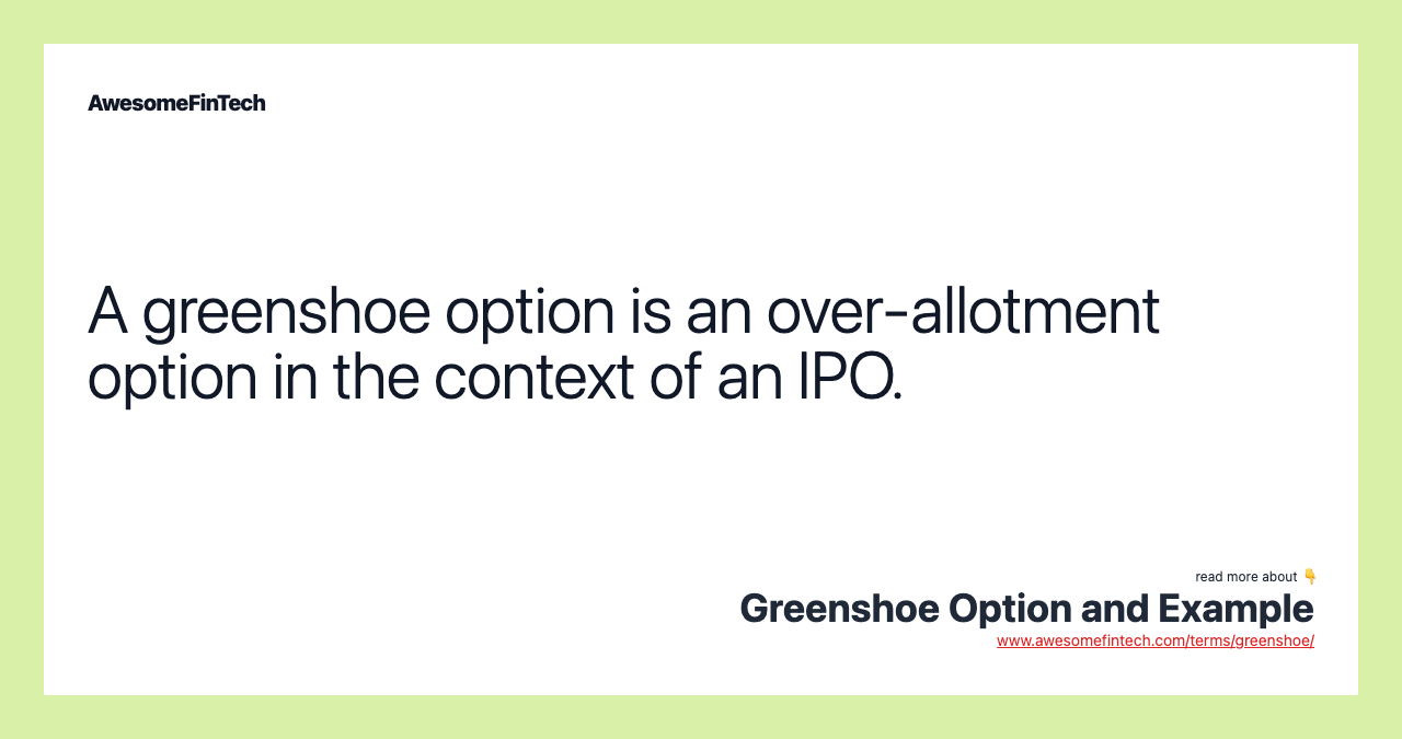 A greenshoe option is an over-allotment option in the context of an IPO.