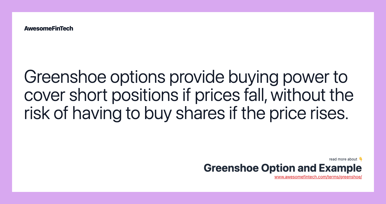 Greenshoe options provide buying power to cover short positions if prices fall, without the risk of having to buy shares if the price rises.