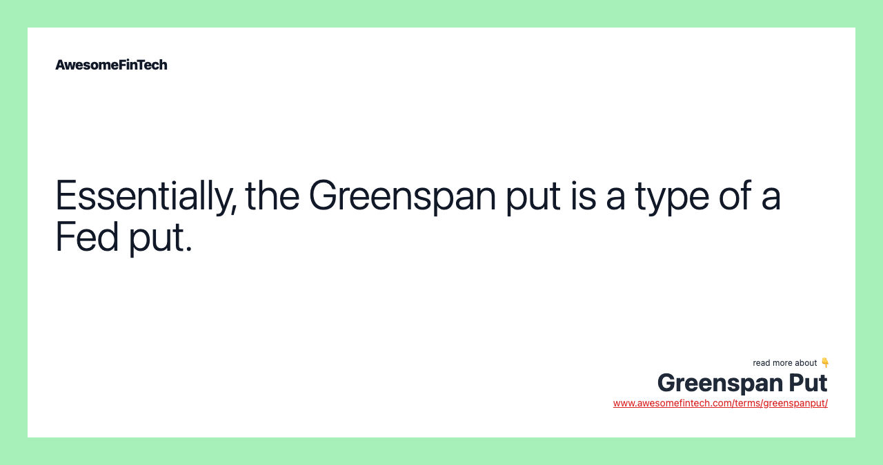 Essentially, the Greenspan put is a type of a Fed put.