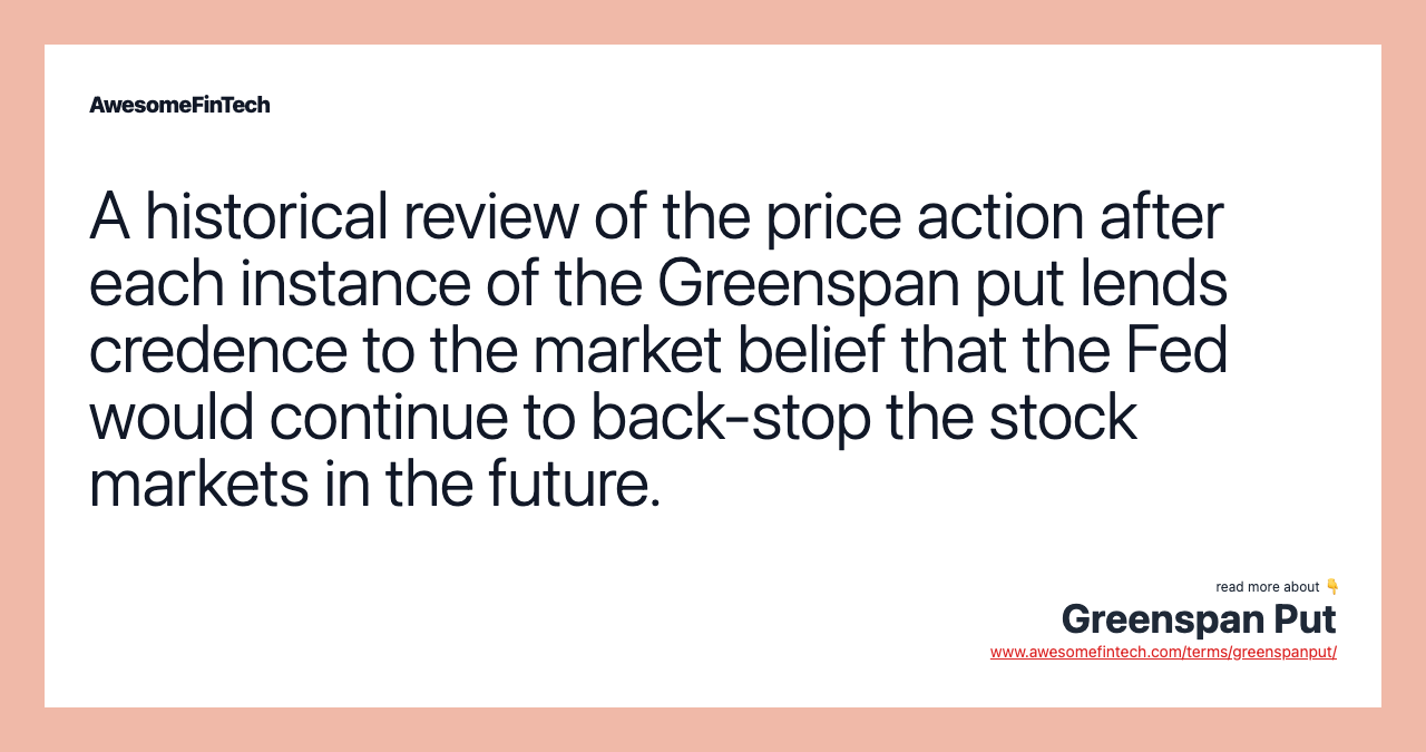 A historical review of the price action after each instance of the Greenspan put lends credence to the market belief that the Fed would continue to back-stop the stock markets in the future.