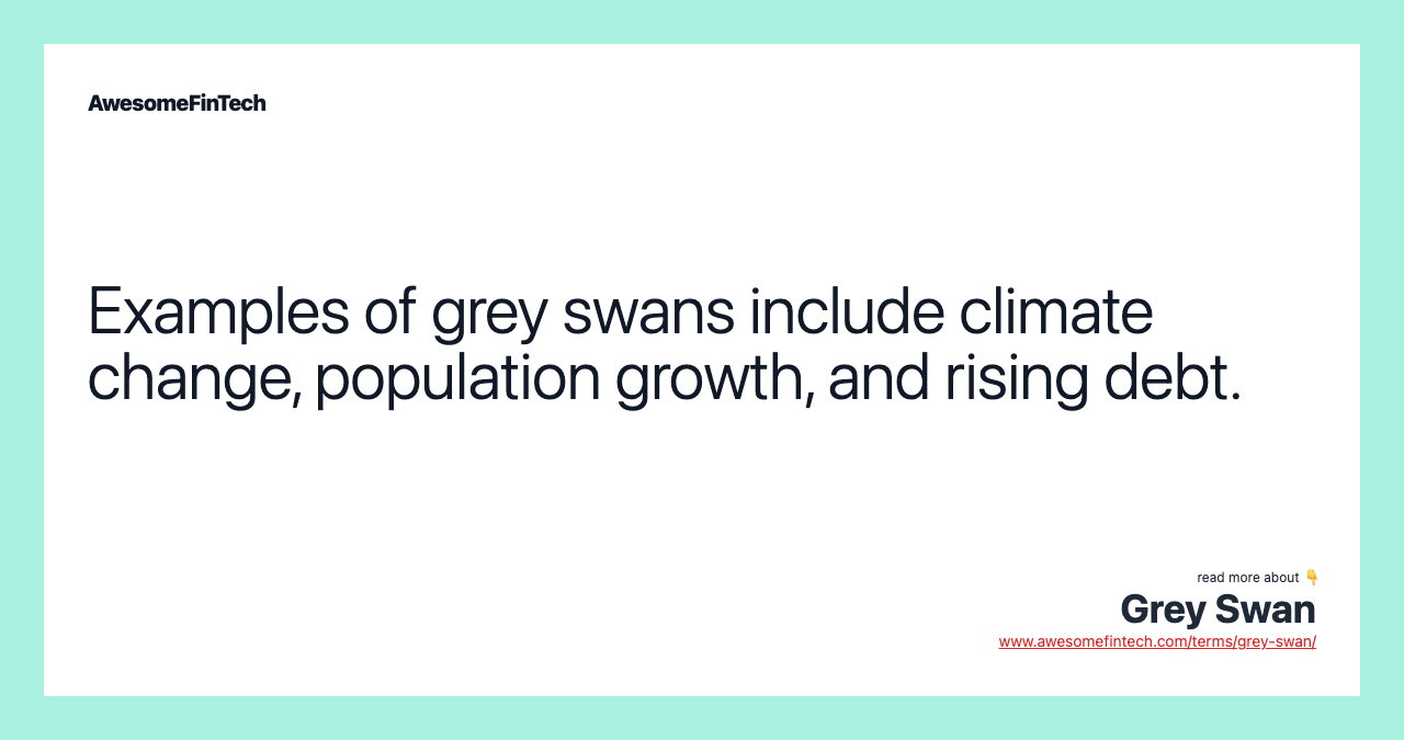 Examples of grey swans include climate change, population growth, and rising debt.