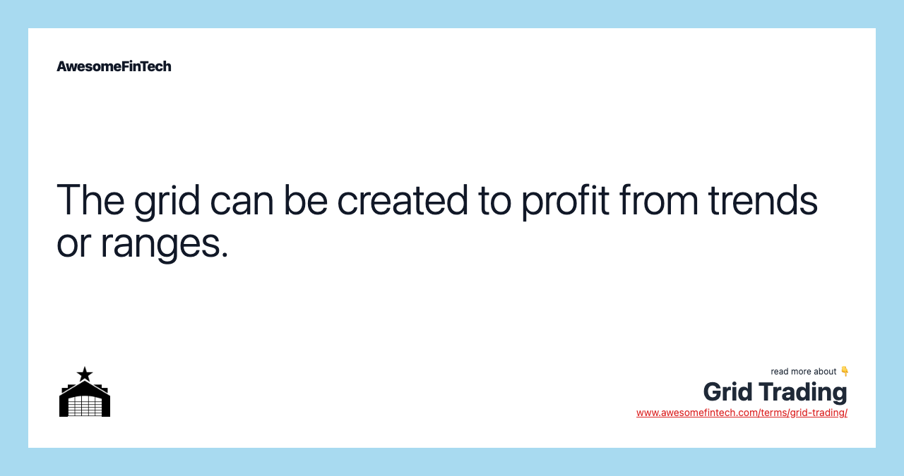 The grid can be created to profit from trends or ranges.
