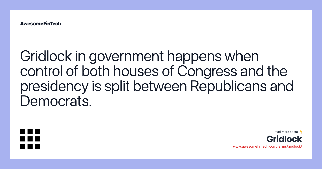 Gridlock in government happens when control of both houses of Congress and the presidency is split between Republicans and Democrats.
