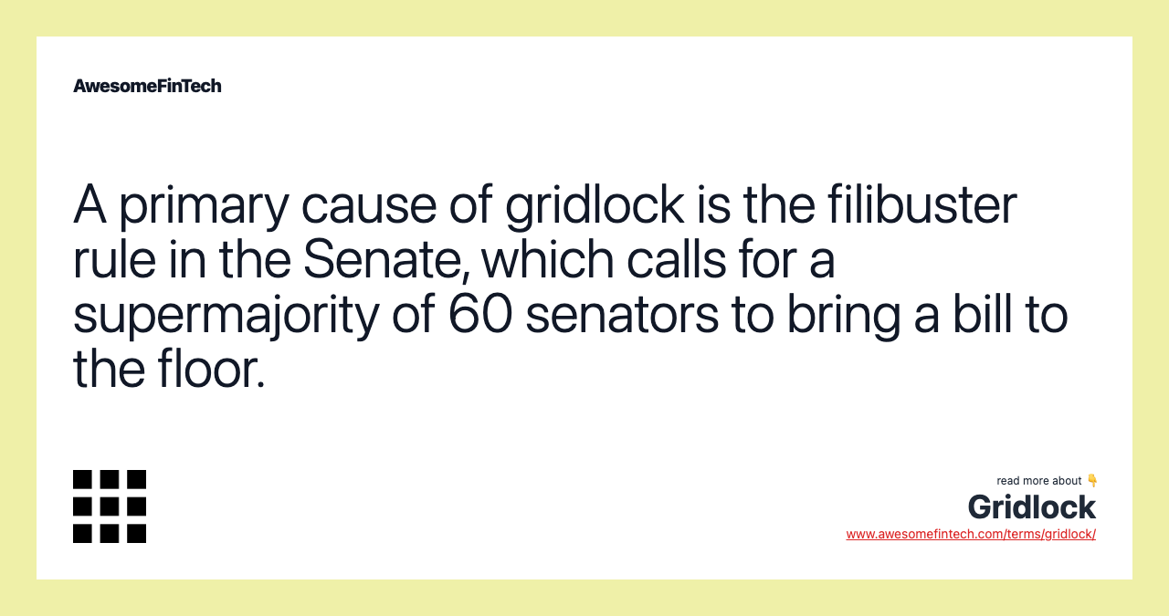 A primary cause of gridlock is the filibuster rule in the Senate, which calls for a supermajority of 60 senators to bring a bill to the floor.