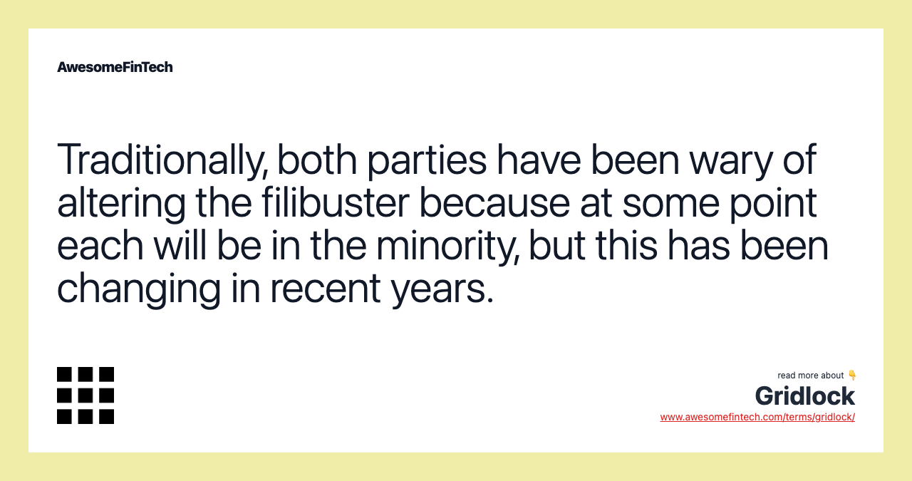Traditionally, both parties have been wary of altering the filibuster because at some point each will be in the minority, but this has been changing in recent years.