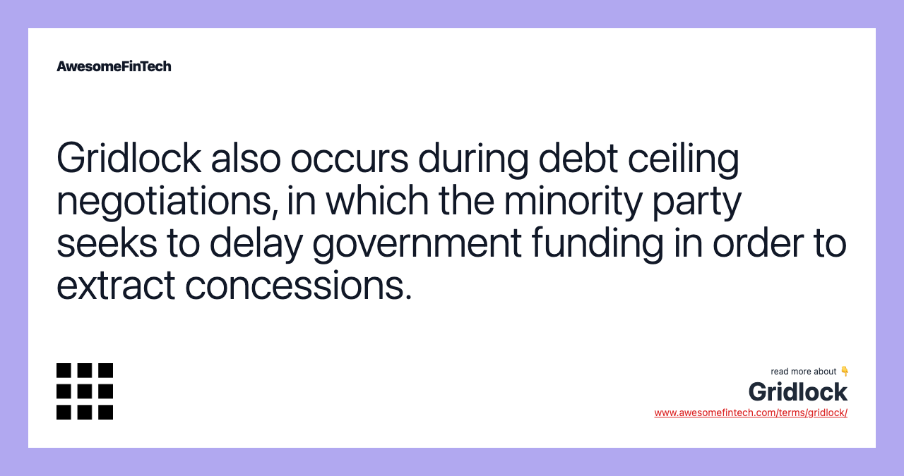 Gridlock also occurs during debt ceiling negotiations, in which the minority party seeks to delay government funding in order to extract concessions.