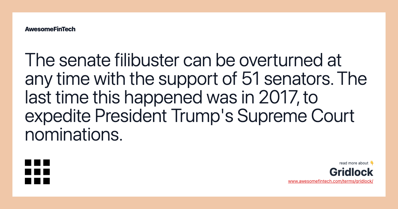The senate filibuster can be overturned at any time with the support of 51 senators. The last time this happened was in 2017, to expedite President Trump's Supreme Court nominations.