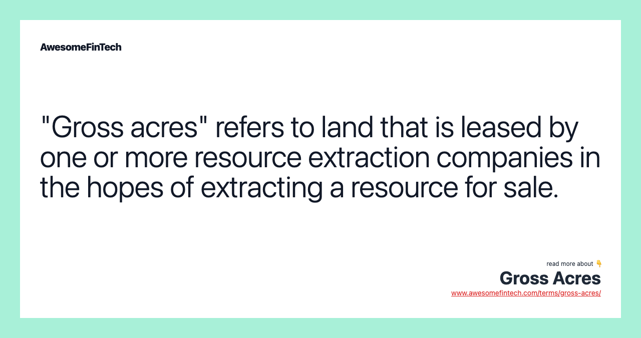 "Gross acres" refers to land that is leased by one or more resource extraction companies in the hopes of extracting a resource for sale.