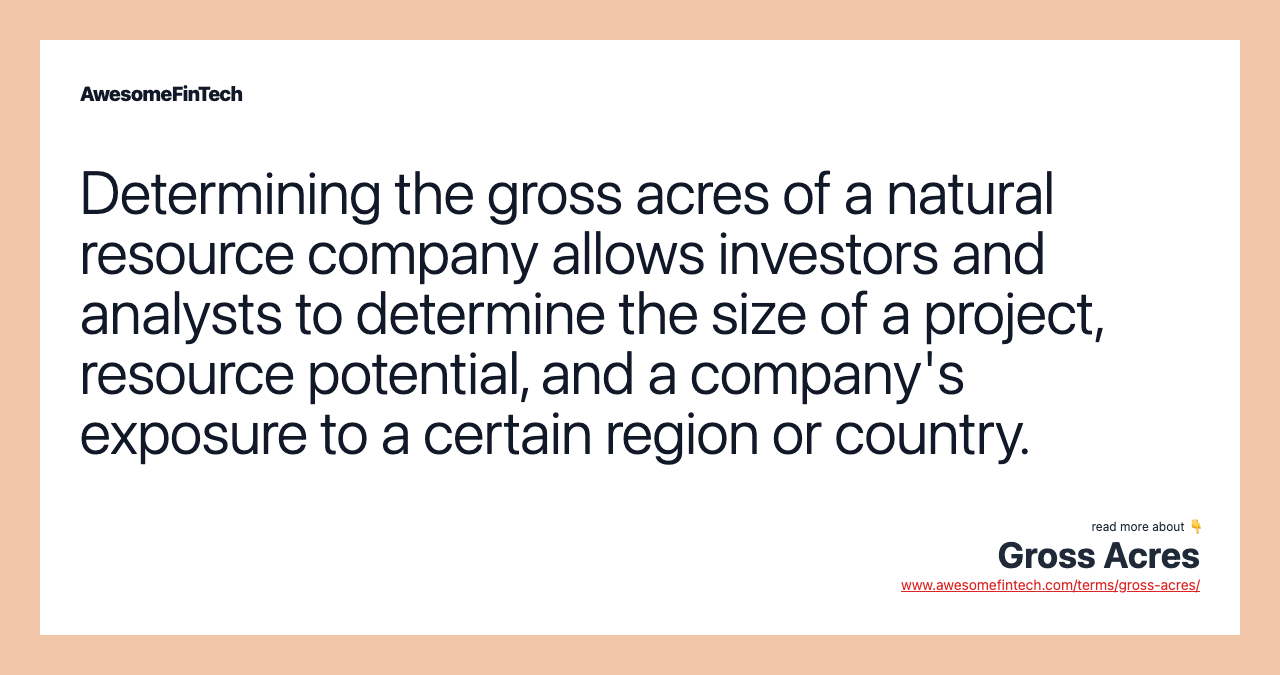 Determining the gross acres of a natural resource company allows investors and analysts to determine the size of a project, resource potential, and a company's exposure to a certain region or country.