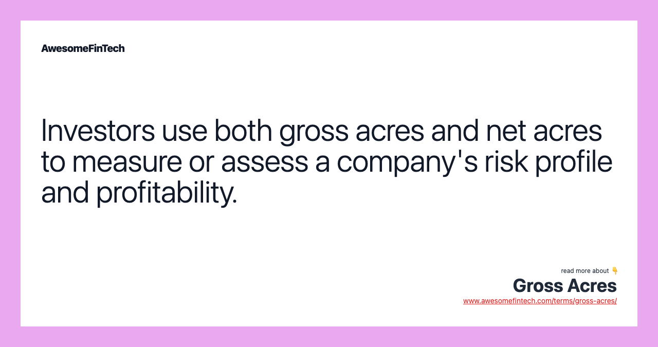 Investors use both gross acres and net acres to measure or assess a company's risk profile and profitability.