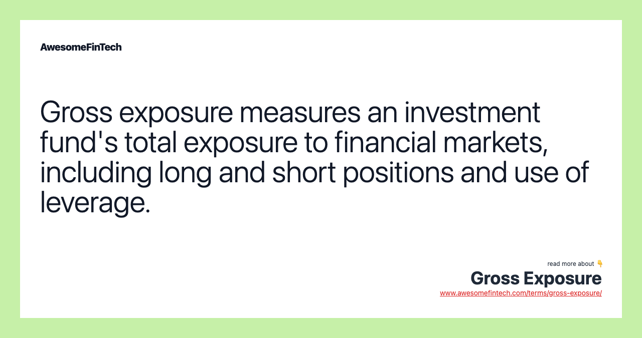 Gross exposure measures an investment fund's total exposure to financial markets, including long and short positions and use of leverage.