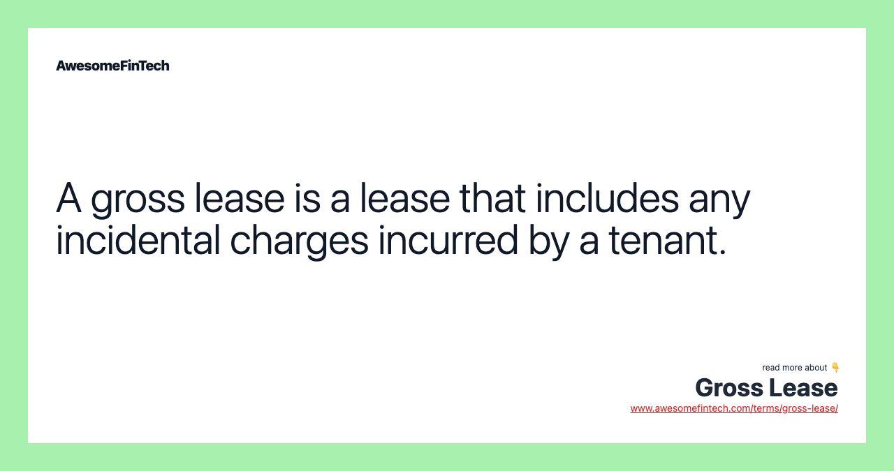 A gross lease is a lease that includes any incidental charges incurred by a tenant.