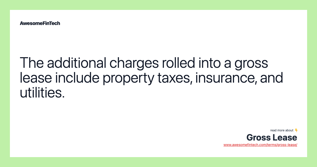 The additional charges rolled into a gross lease include property taxes, insurance, and utilities.