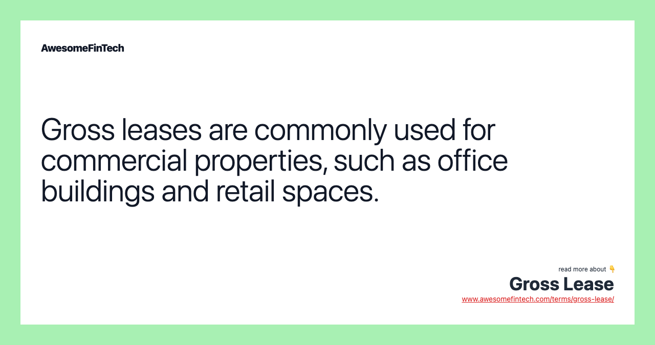 Gross leases are commonly used for commercial properties, such as office buildings and retail spaces.