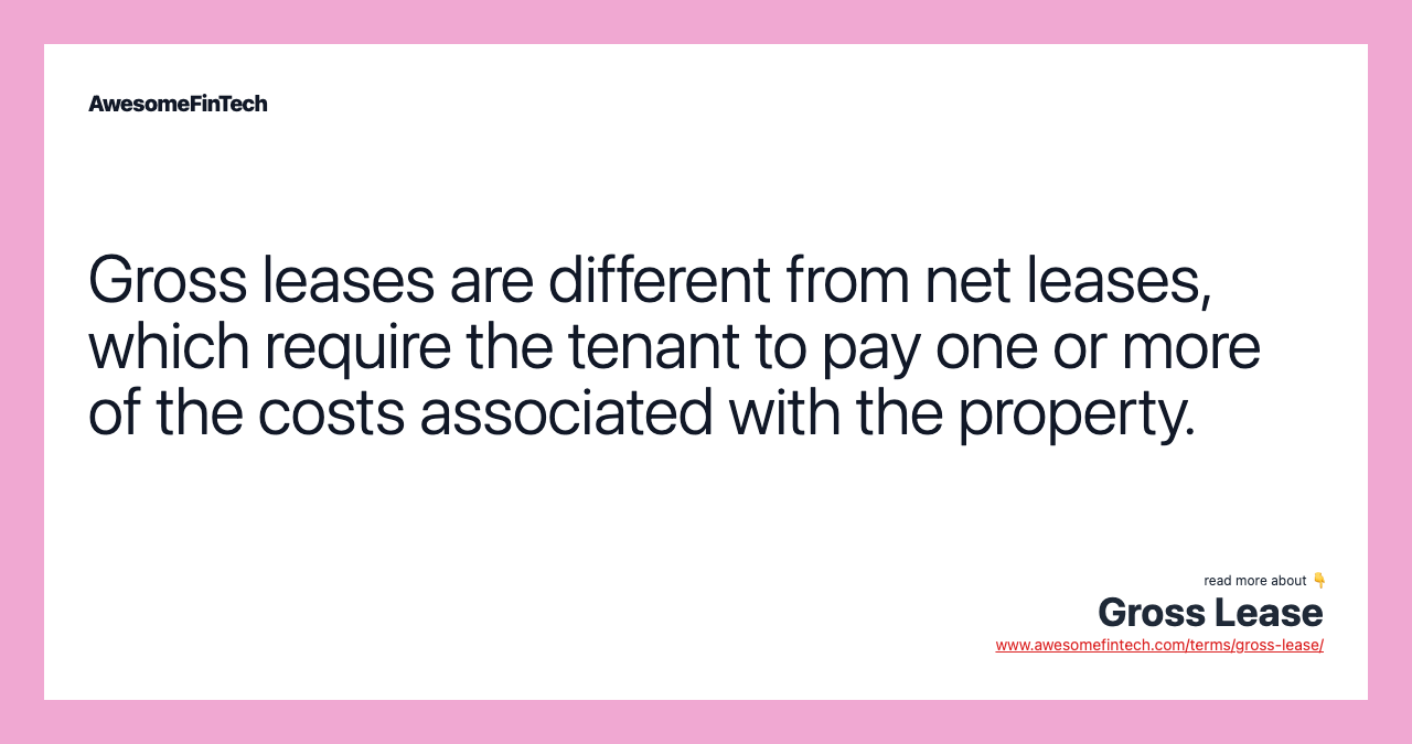 Gross leases are different from net leases, which require the tenant to pay one or more of the costs associated with the property.