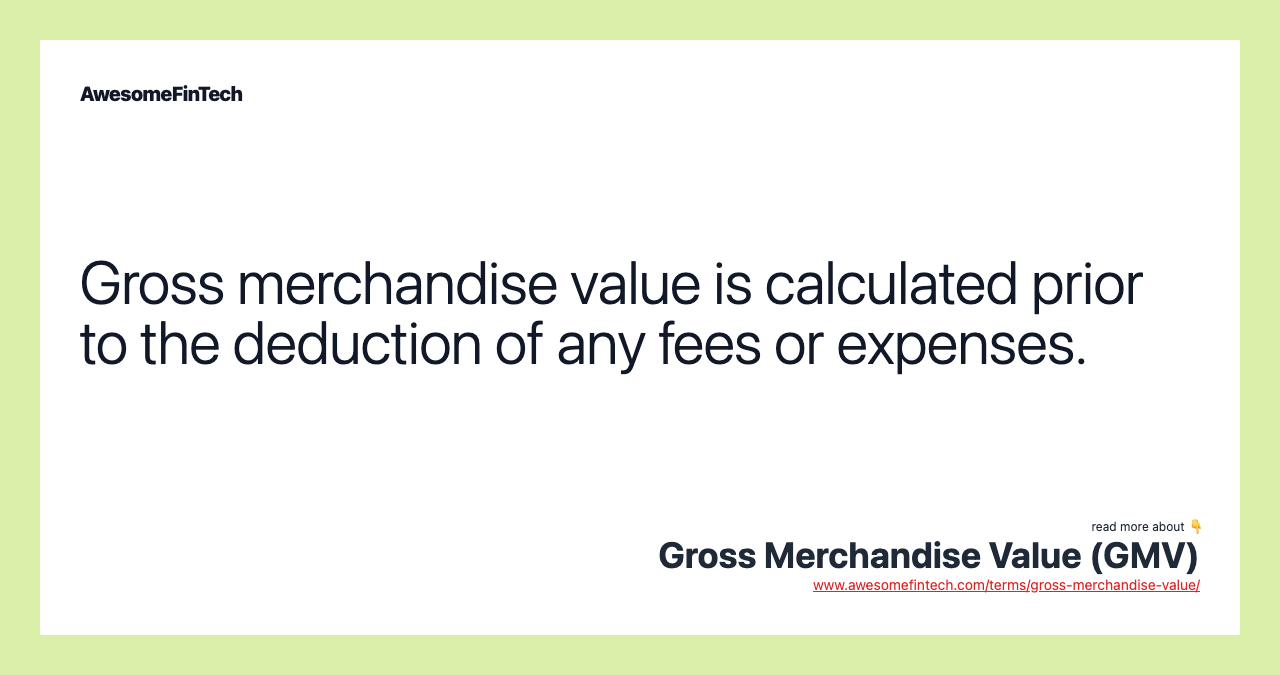 Gross merchandise value is calculated prior to the deduction of any fees or expenses.