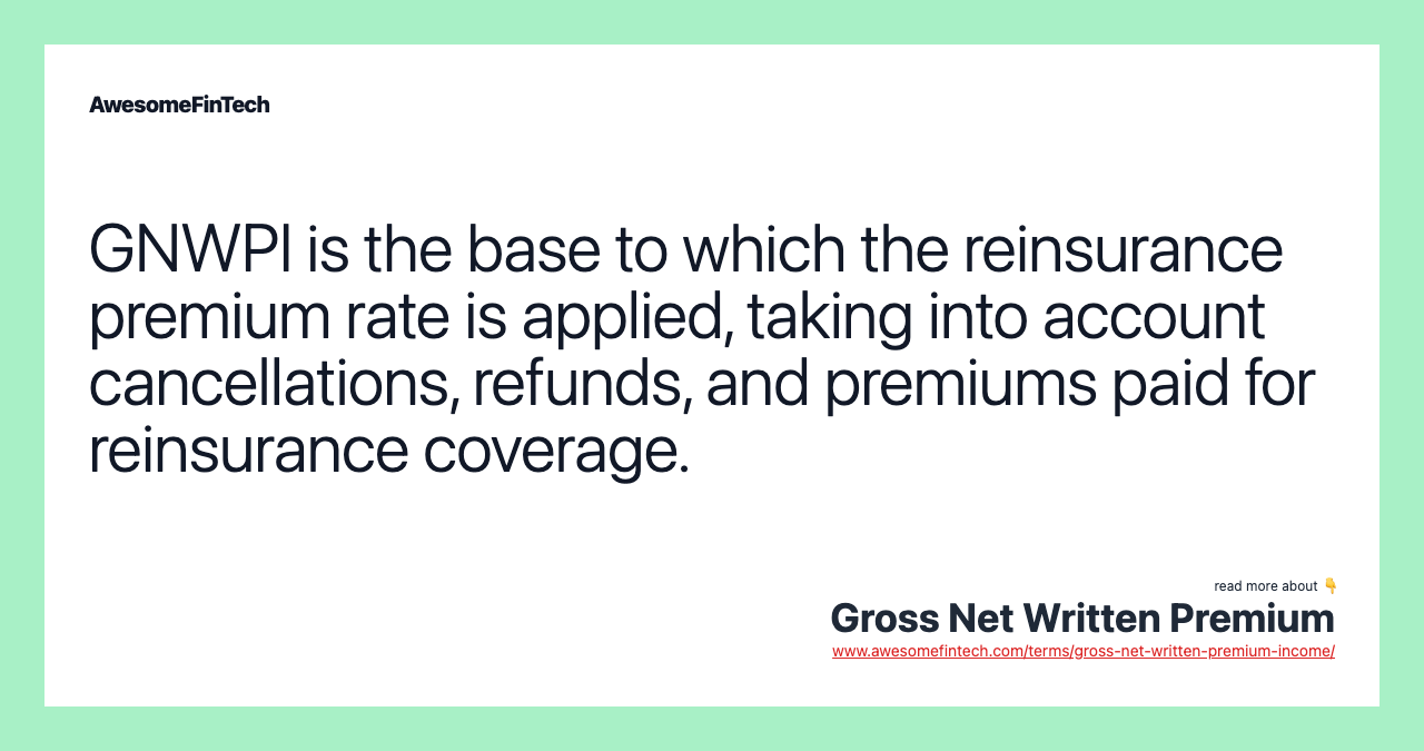 GNWPI is the base to which the reinsurance premium rate is applied, taking into account cancellations, refunds, and premiums paid for reinsurance coverage.