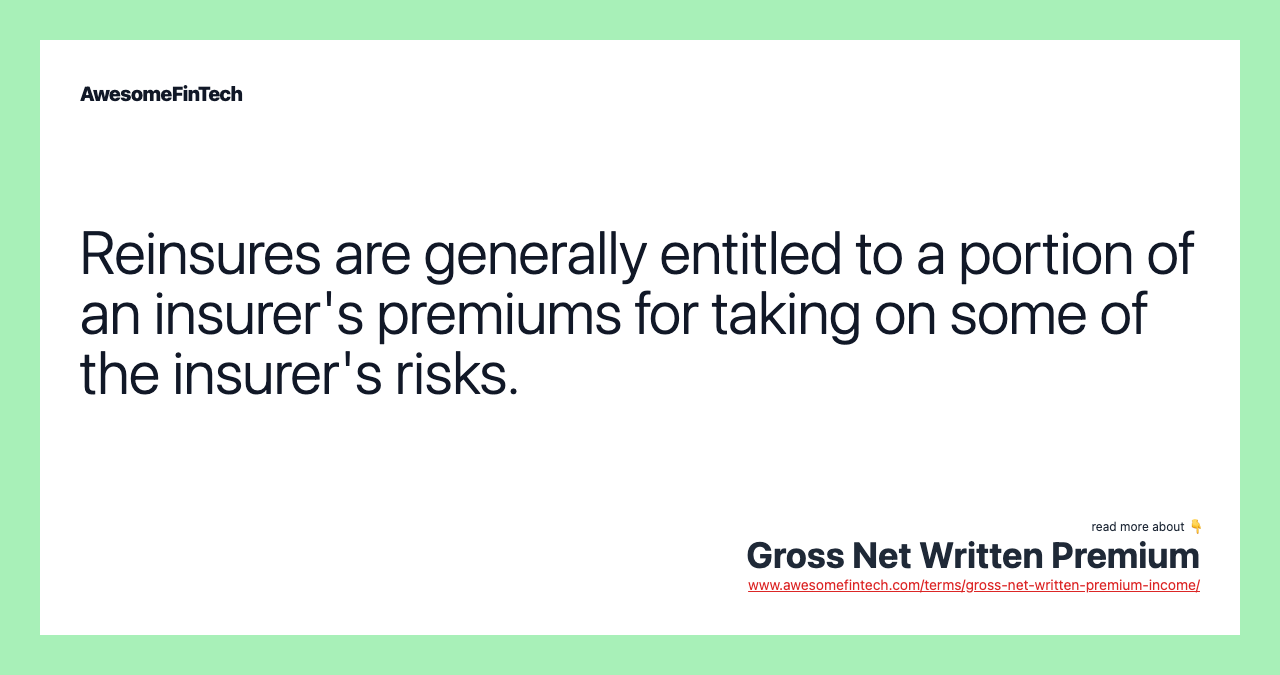 Reinsures are generally entitled to a portion of an insurer's premiums for taking on some of the insurer's risks.