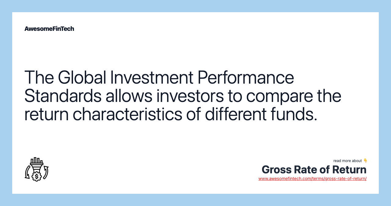 The Global Investment Performance Standards allows investors to compare the return characteristics of different funds.