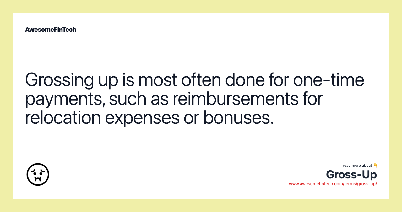 Grossing up is most often done for one-time payments, such as reimbursements for relocation expenses or bonuses.