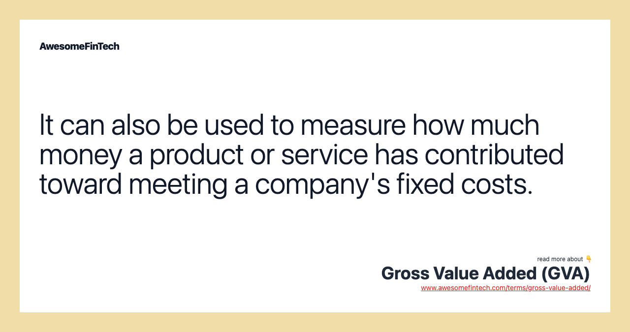It can also be used to measure how much money a product or service has contributed toward meeting a company's fixed costs.