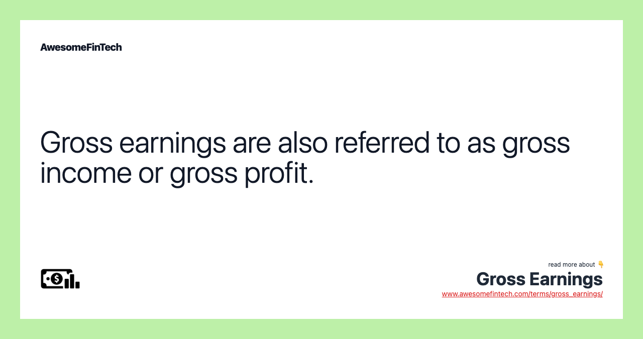 Gross earnings are also referred to as gross income or gross profit.