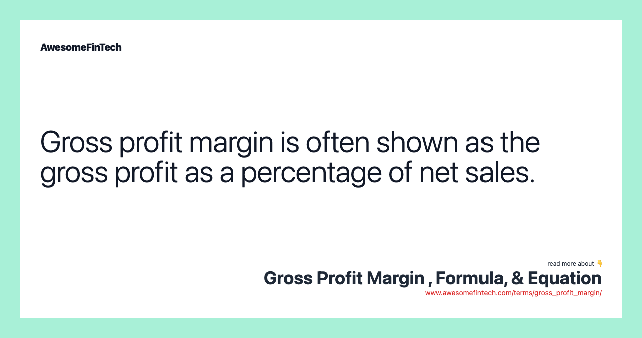 Gross profit margin is often shown as the gross profit as a percentage of net sales.