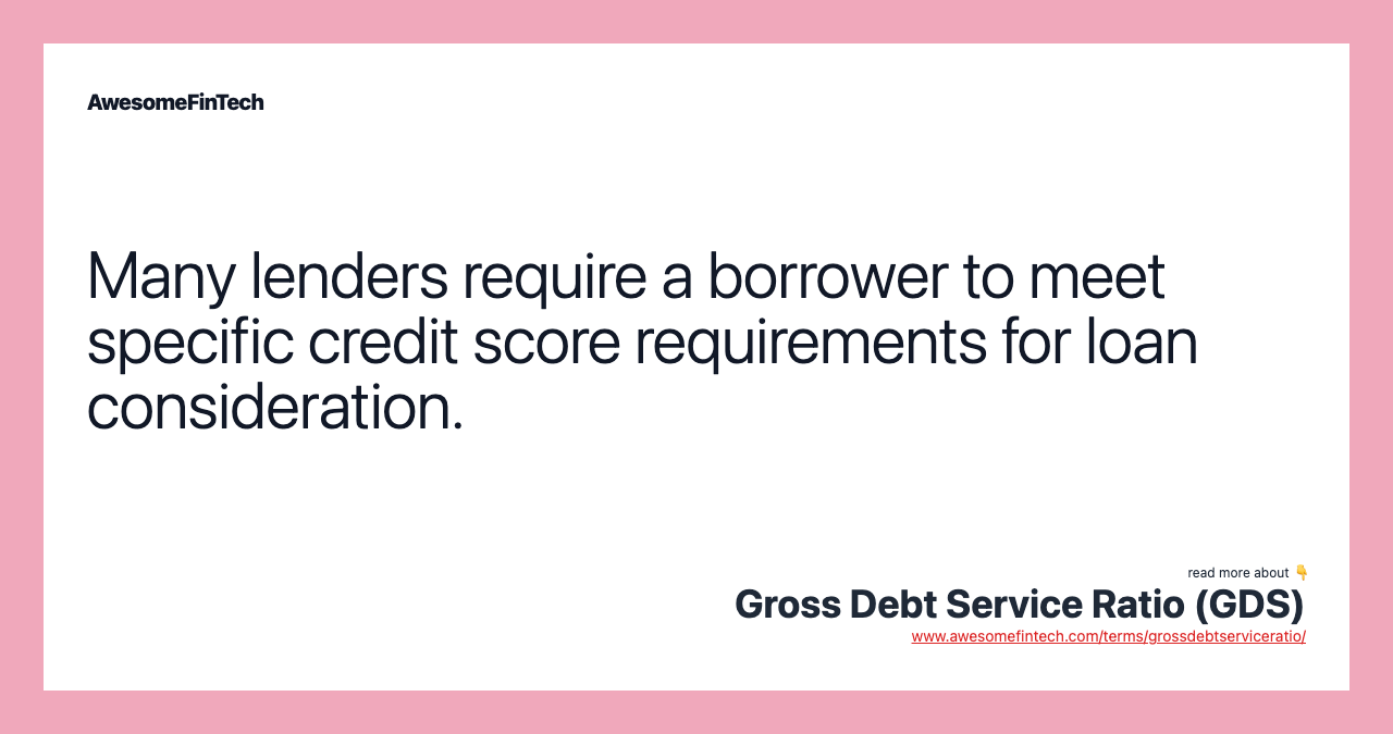 Many lenders require a borrower to meet specific credit score requirements for loan consideration.
