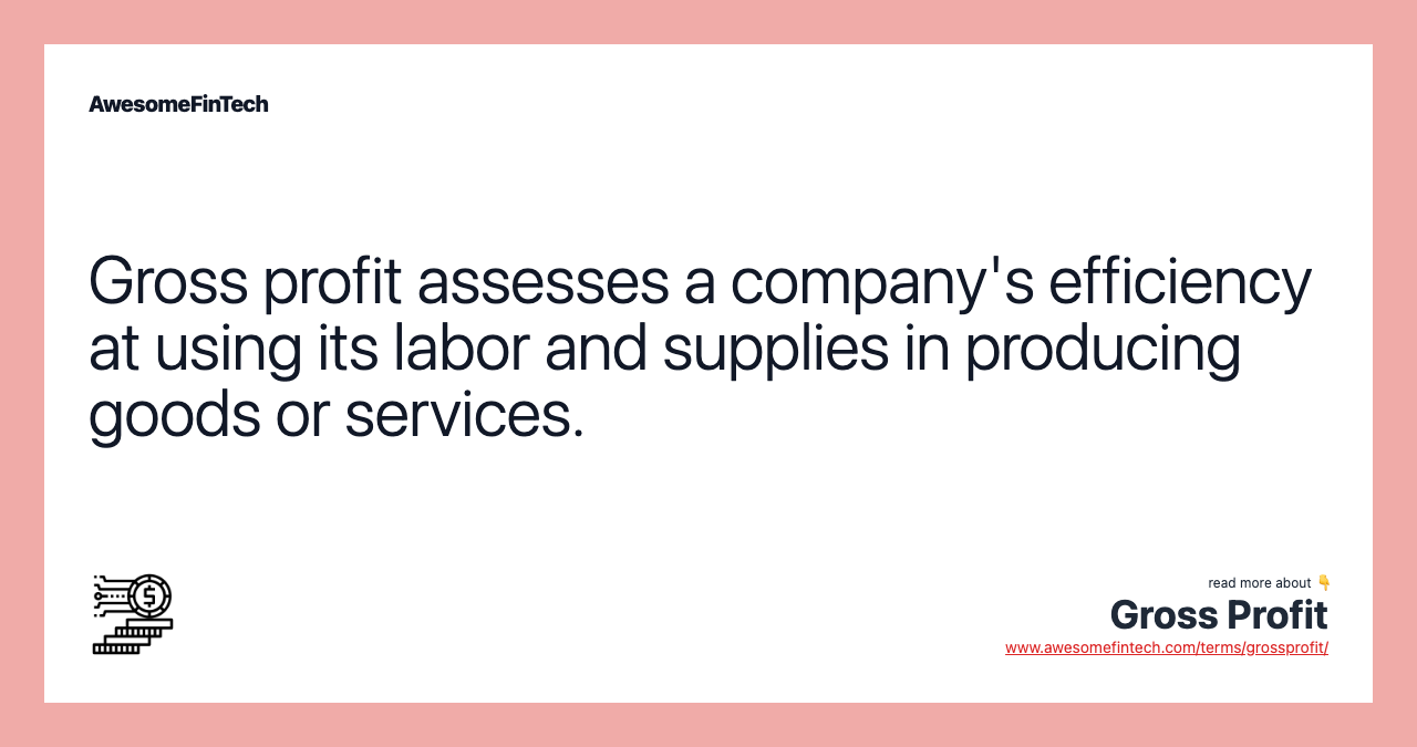 Gross profit assesses a company's efficiency at using its labor and supplies in producing goods or services.