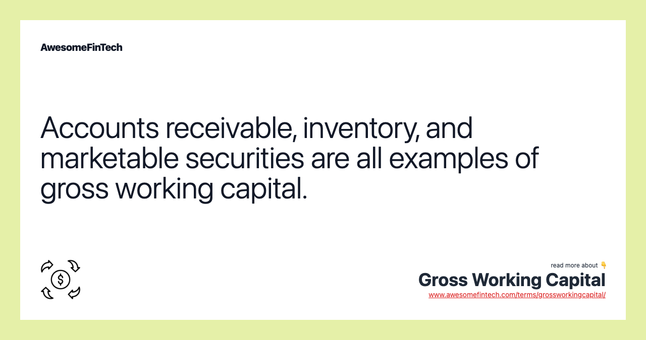 Accounts receivable, inventory, and marketable securities are all examples of gross working capital.