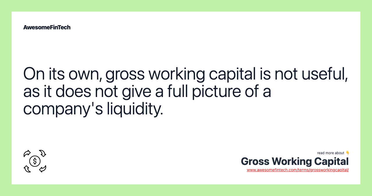 On its own, gross working capital is not useful, as it does not give a full picture of a company's liquidity.