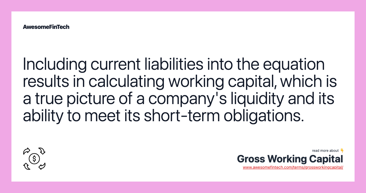 Including current liabilities into the equation results in calculating working capital, which is a true picture of a company's liquidity and its ability to meet its short-term obligations.
