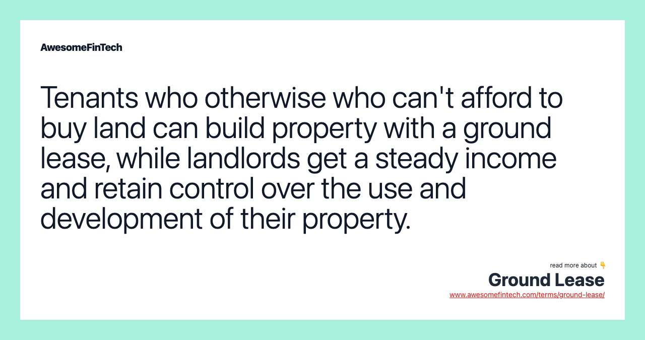 Tenants who otherwise who can't afford to buy land can build property with a ground lease, while landlords get a steady income and retain control over the use and development of their property.