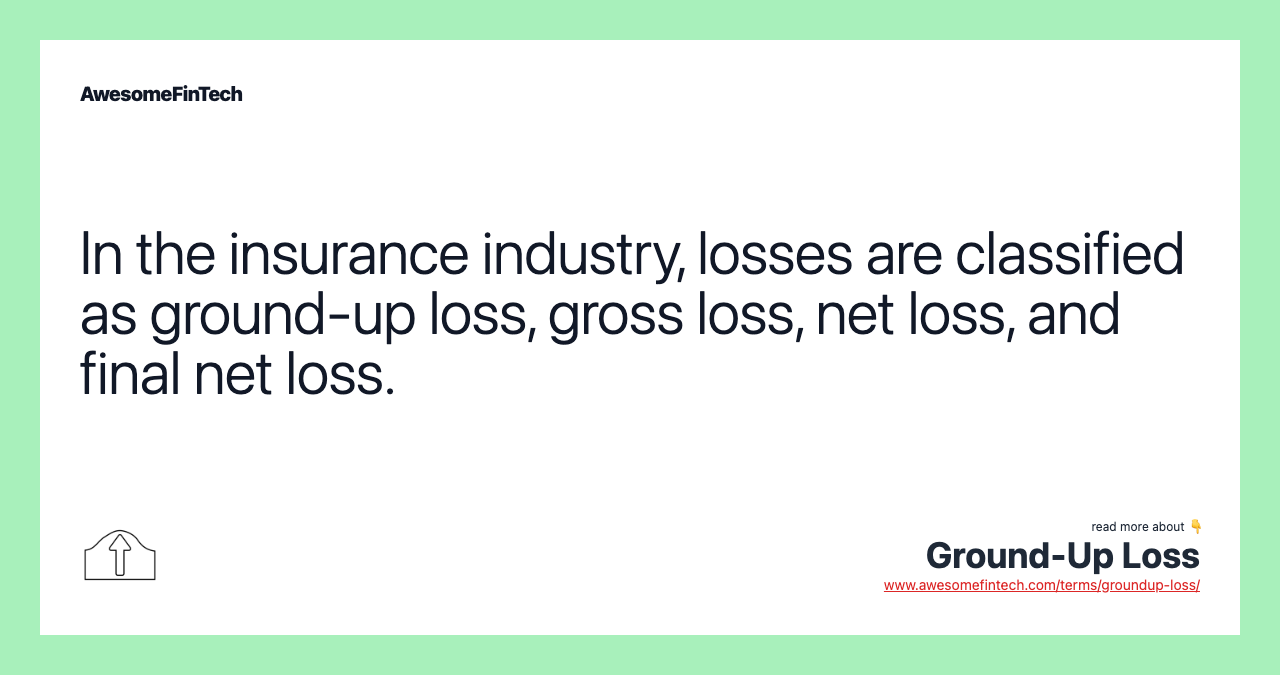 In the insurance industry, losses are classified as ground-up loss, gross loss, net loss, and final net loss.
