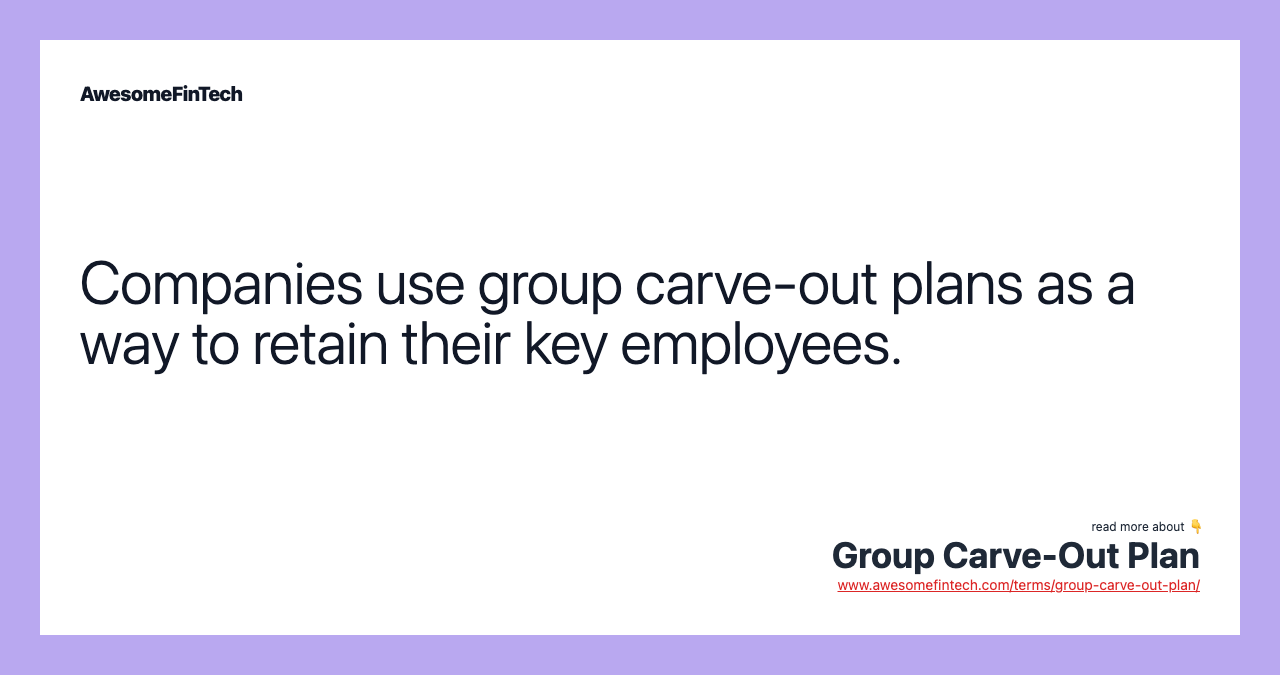 Companies use group carve-out plans as a way to retain their key employees.