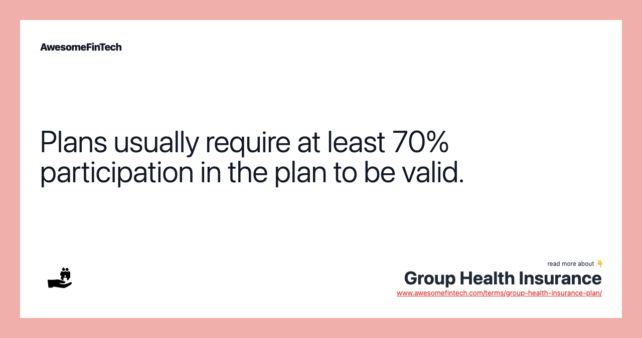 Plans usually require at least 70% participation in the plan to be valid.