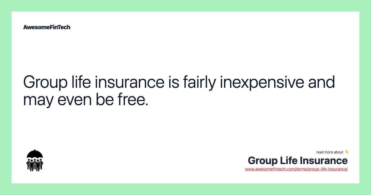 Group life insurance is fairly inexpensive and may even be free.