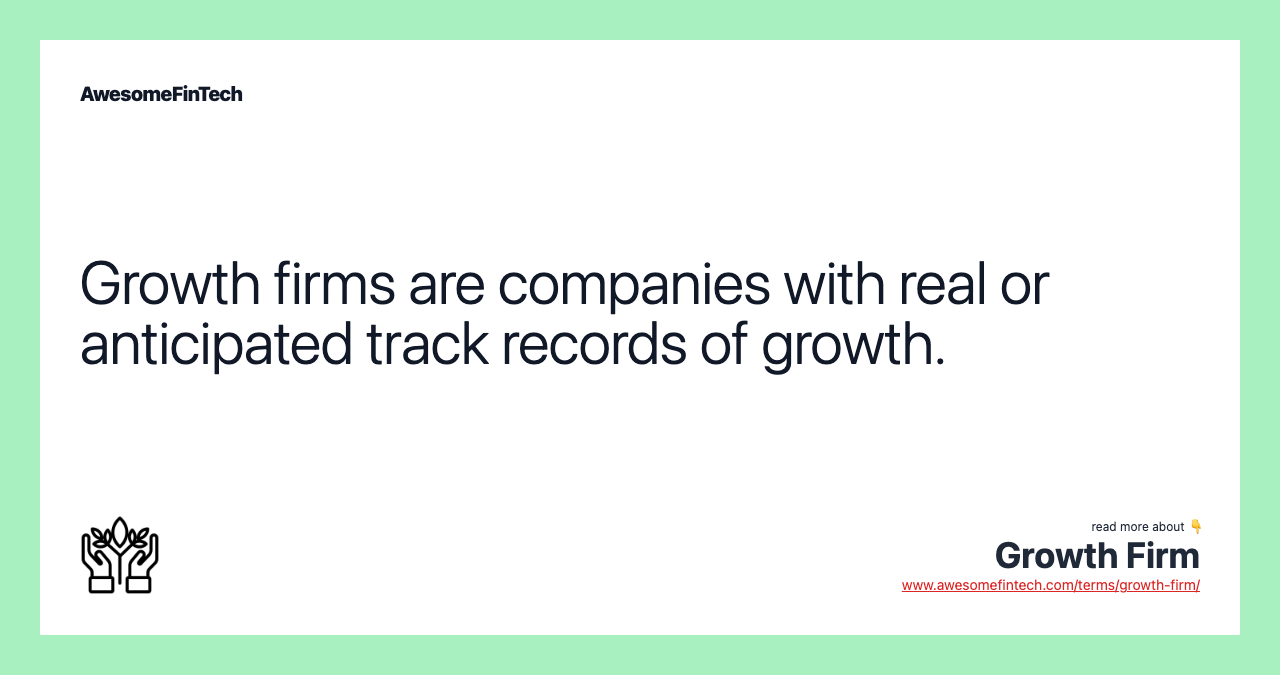 Growth firms are companies with real or anticipated track records of growth.