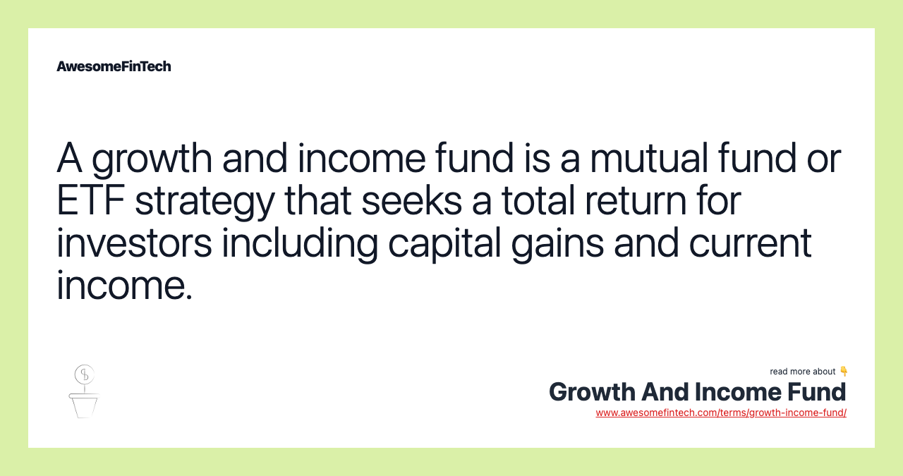A growth and income fund is a mutual fund or ETF strategy that seeks a total return for investors including capital gains and current income.
