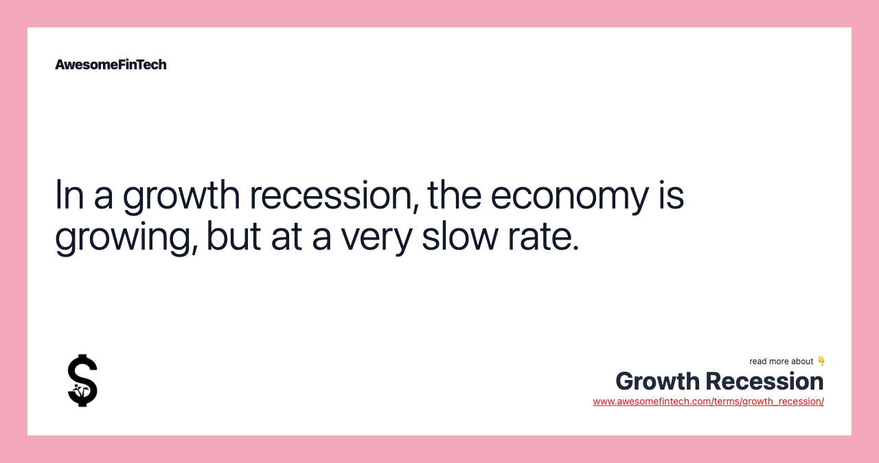 In a growth recession, the economy is growing, but at a very slow rate.