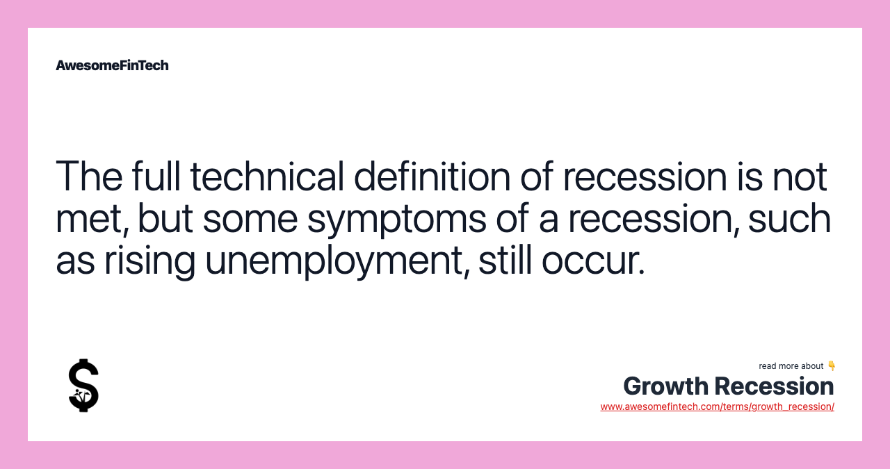 The full technical definition of recession is not met, but some symptoms of a recession, such as rising unemployment, still occur.