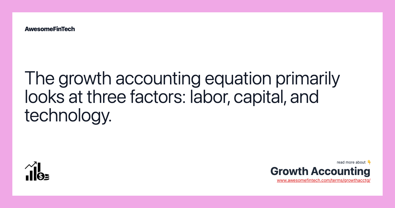 The growth accounting equation primarily looks at three factors: labor, capital, and technology.