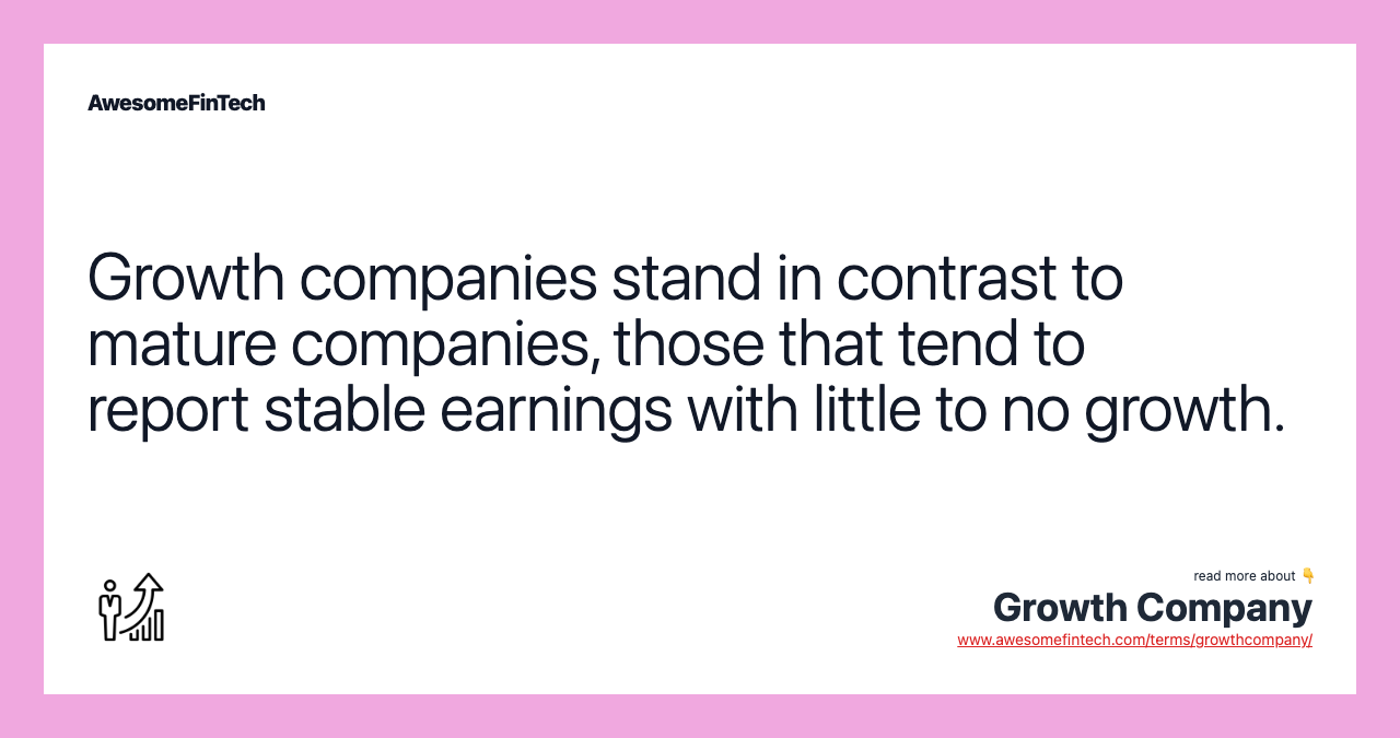 Growth companies stand in contrast to mature companies, those that tend to report stable earnings with little to no growth.
