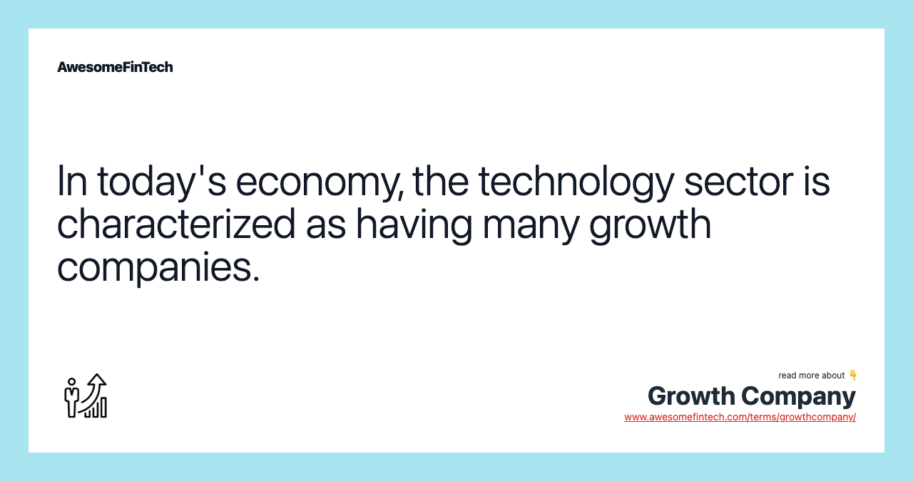 In today's economy, the technology sector is characterized as having many growth companies.