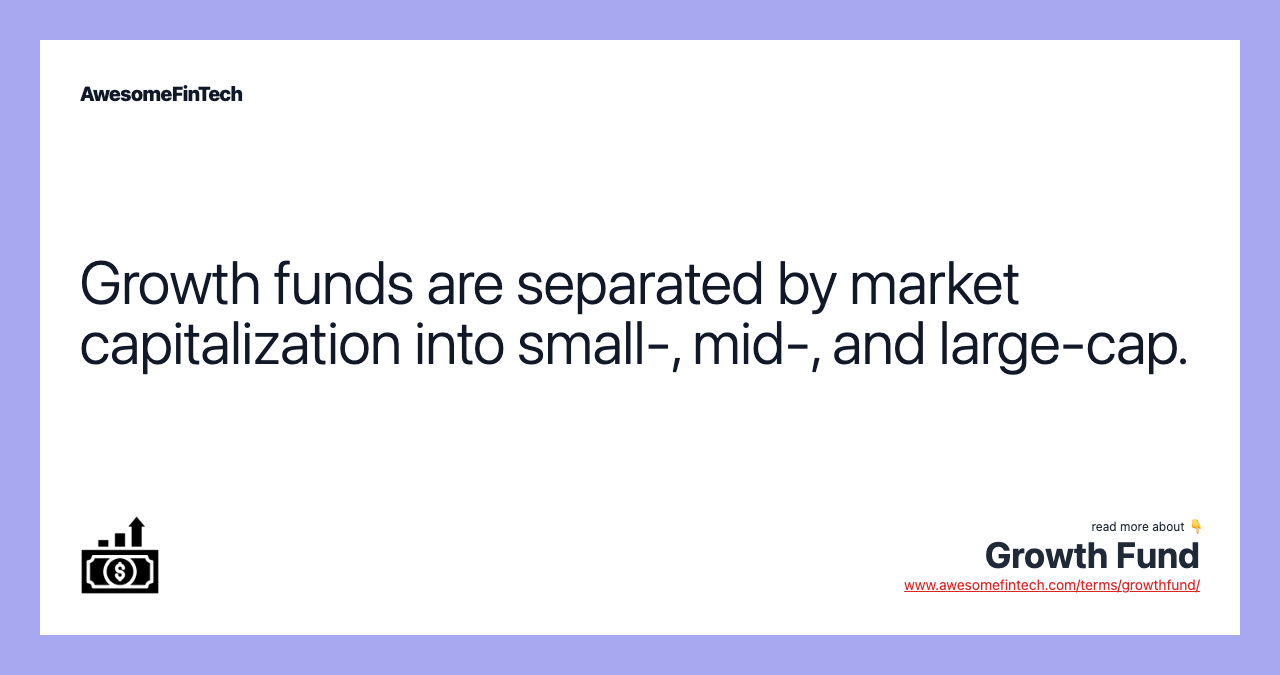 Growth funds are separated by market capitalization into small-, mid-, and large-cap.