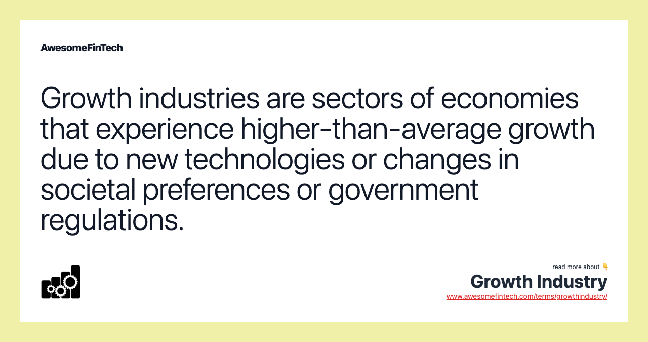 Growth industries are sectors of economies that experience higher-than-average growth due to new technologies or changes in societal preferences or government regulations.