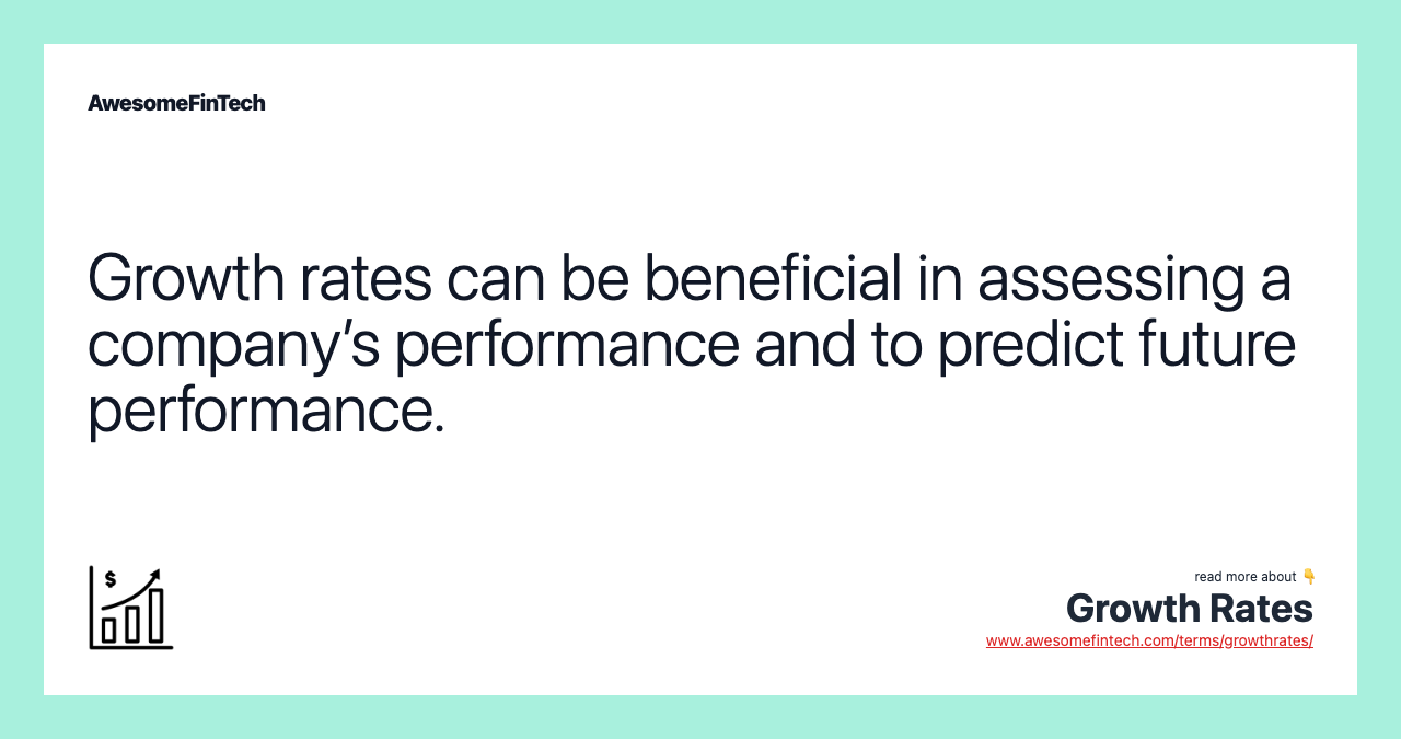Growth rates can be beneficial in assessing a company’s performance and to predict future performance.