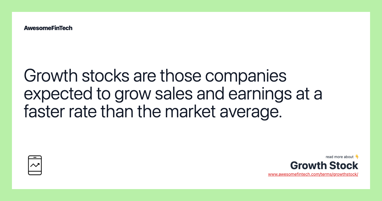 Growth stocks are those companies expected to grow sales and earnings at a faster rate than the market average.